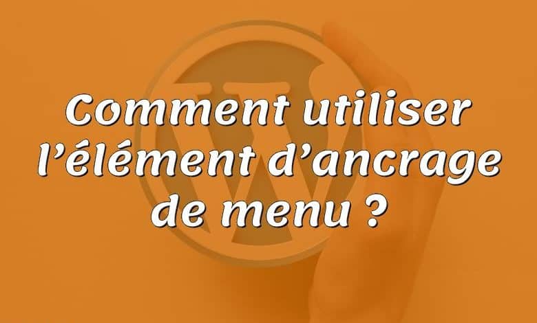 Comment utiliser l’élément d’ancrage de menu ?